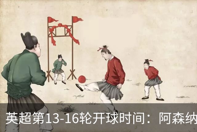 英超第13-16轮开球时间:阿森纳vs曼联将于12月21日00:30进行