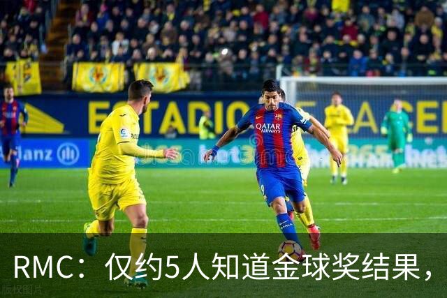 RMC：仅约5人知道金球奖结果，主办方曾放假排名迷惑外界